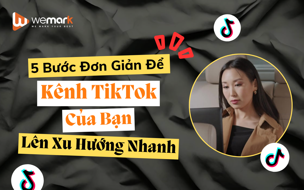 5 bước đơn giản để kênh TikTok của bạn lên xu hướng nhanh