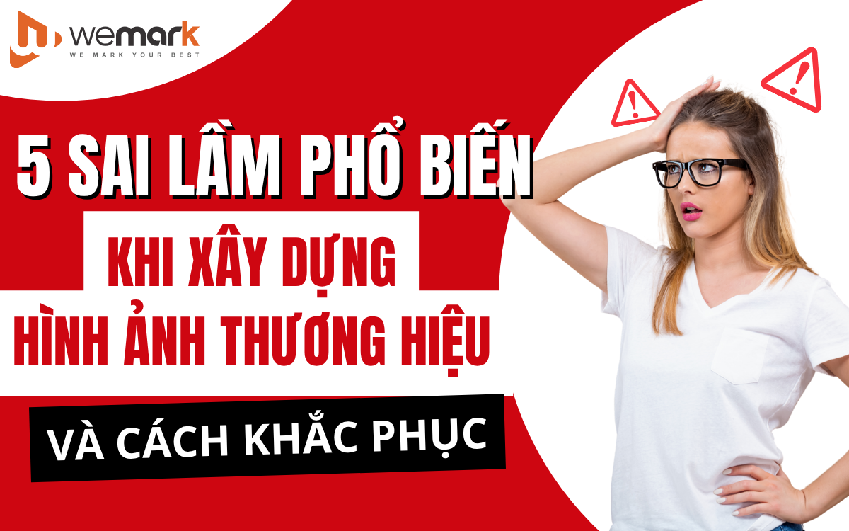 5 sai lầm phổ biến khi xây dựng hình ảnh thương hiệu và cách khắc phục