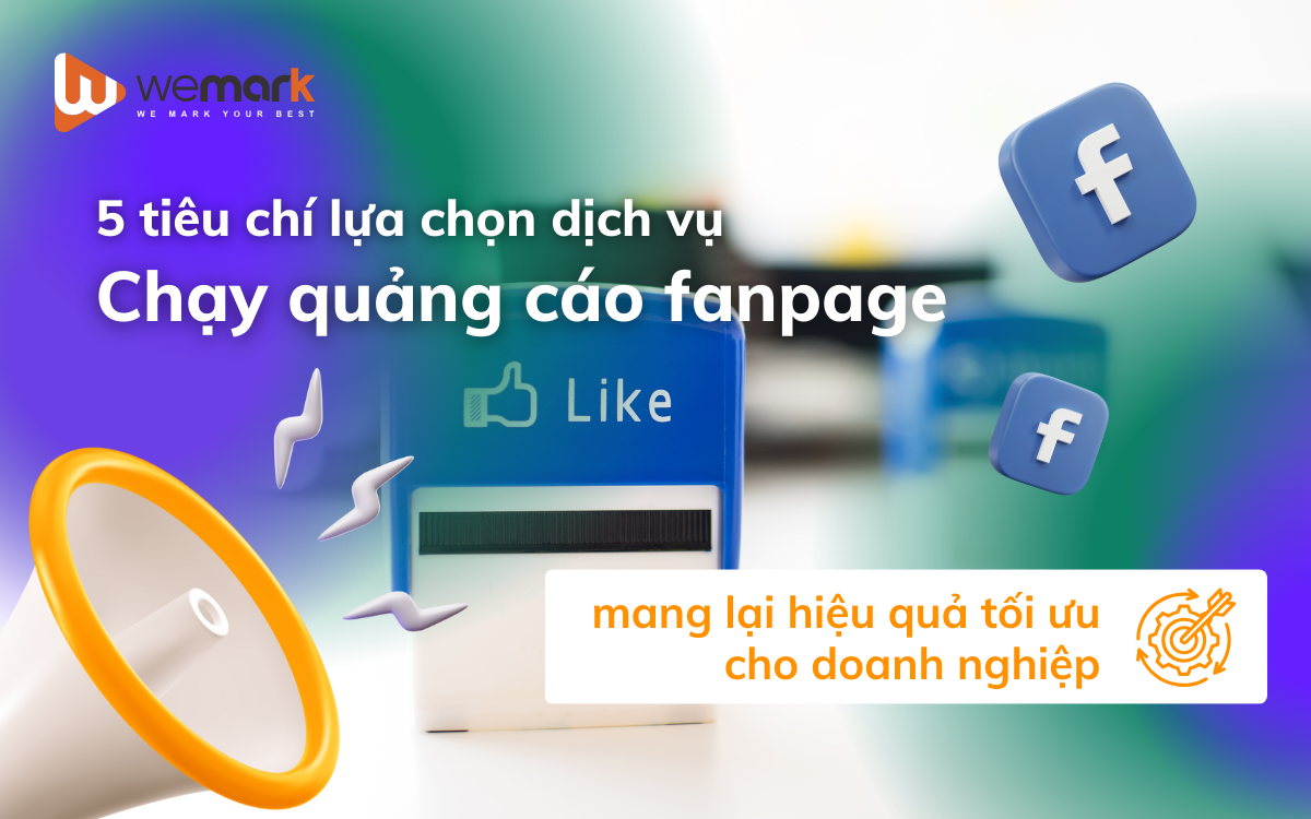5 tiêu chí lựa chọn dịch vụ chạy quảng cáo fanpage mang lại hiệu quả tối ưu cho doanh nghiệp