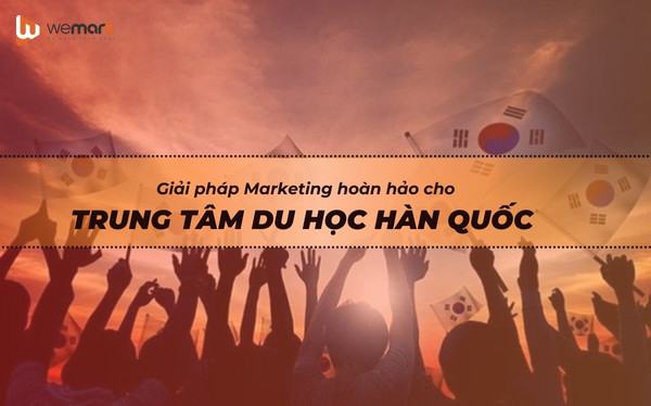 Giải pháp marketing hoàn hảo cho trung tâm du học Hàn Quốc