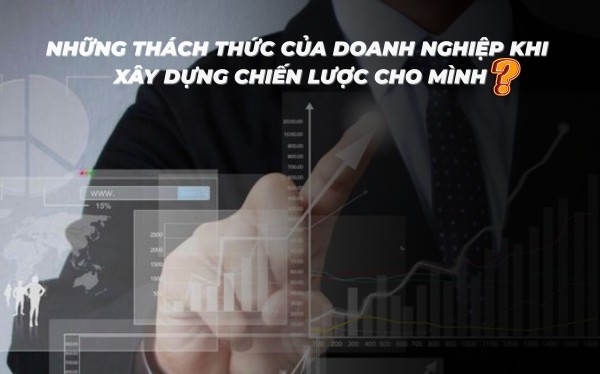 Những thách thức của doanh nghiệp khi xây dựng chiến lược marketing cho mình