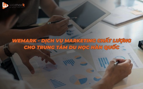 Wemark - Dịch vụ marketing chất lượng cho trung tâm du học Hàn Quốc