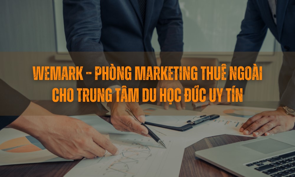 Wemark - Đơn vị xây dựng phòng marketing thuê ngoài uy tín cho trung tâm du học Đức