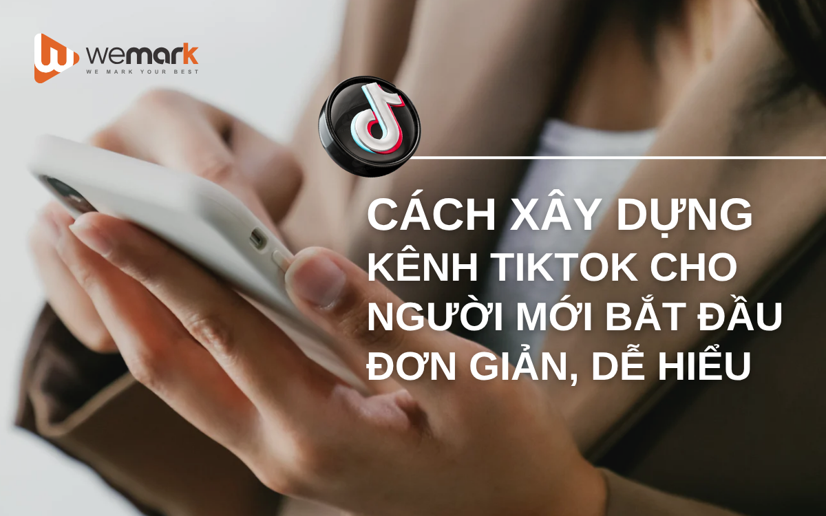 Cách xây dựng kênh TikTok cho người mới bắt đầu đơn giản, dễ hiểu