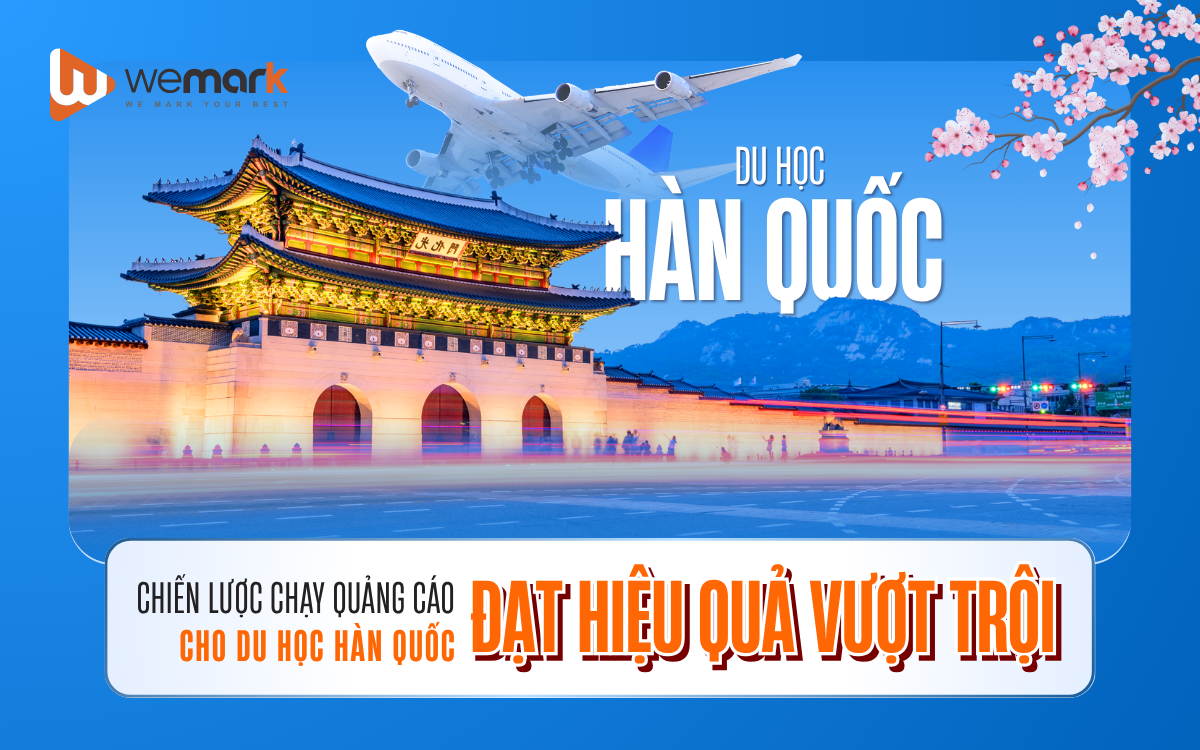 Chiến lược chạy quảng cáo cho du học Hàn Quốc đạt hiệu quả vượt trội
