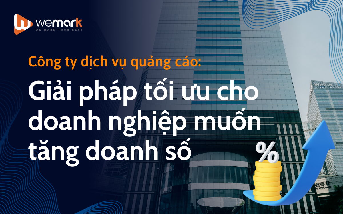Công ty dịch vụ quảng cáo: Giải pháp tối ưu cho doanh nghiệp muốn tăng doanh số