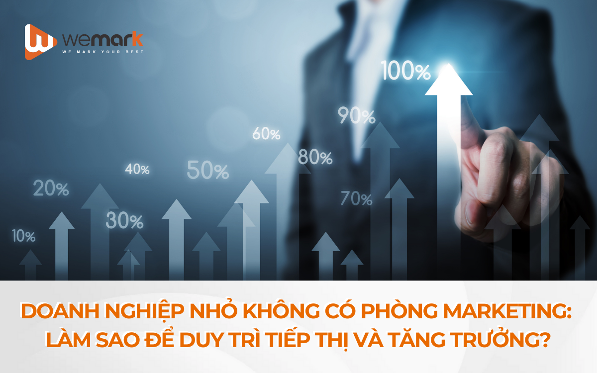 Doanh nghiệp nhỏ không có phòng Marketing: Làm sao để duy trì tiếp thị và tăng trưởng?
