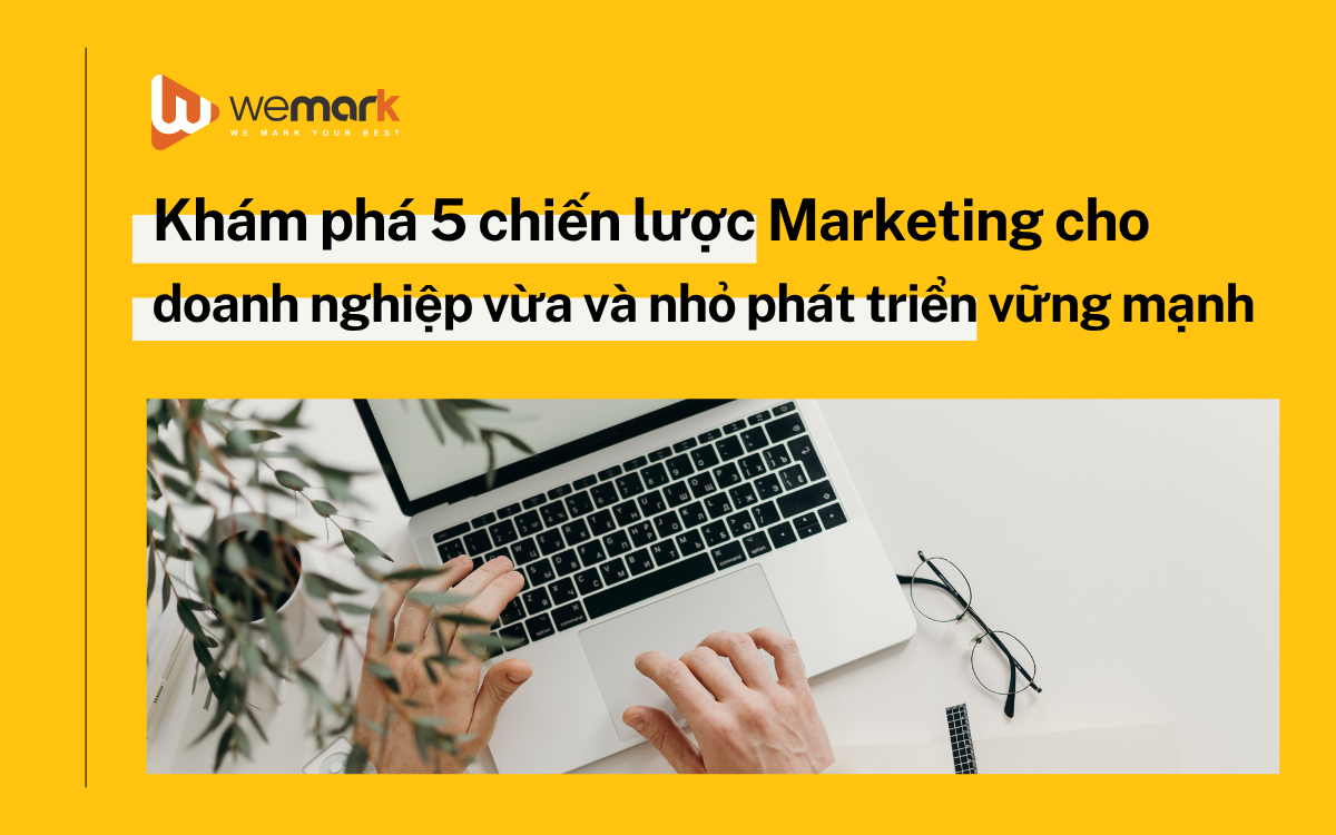 Khám phá 5 chiến lược Marketing cho doanh nghiệp vừa và nhỏ phát triển vững mạnh