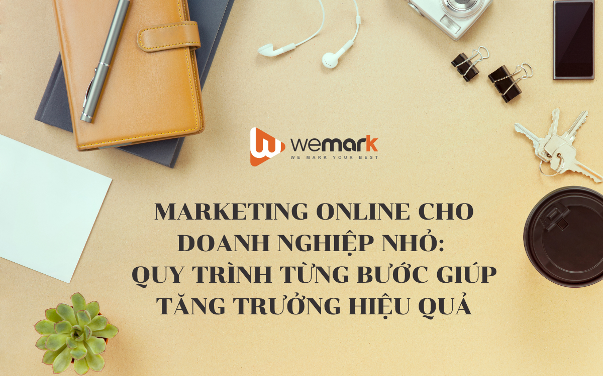 Marketing Online cho doanh nghiệp nhỏ: Quy trình từng bước giúp tăng trưởng hiệu quả